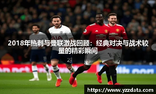 2018年热刺与曼联激战回顾：经典对决与战术较量的精彩瞬间